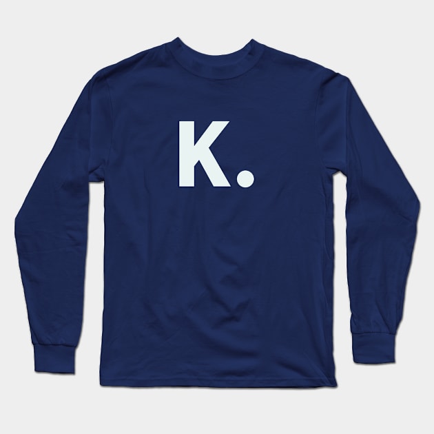 K Long Sleeve T-Shirt by SillyQuotes